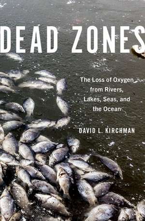 Dead Zones: The Loss of Oxygen from Rivers, Lakes, Seas, and the Ocean de David L. Kirchman