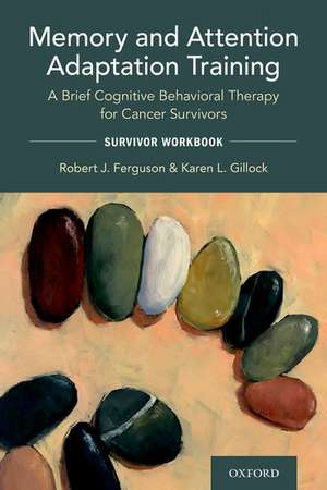 Memory and Attention Adaptation Training: A Brief Cognitive Behavioral Therapy for Cancer Survivors: Survivor Workbook de Robert Ferguson