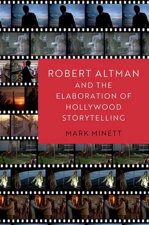 Robert Altman and the Elaboration of Hollywood Storytelling de Mark Minett