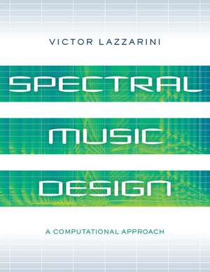 Spectral Music Design: A Computational Approach de Victor Lazzarini