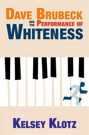 Dave Brubeck and the Performance of Whiteness de Kelsey Klotz