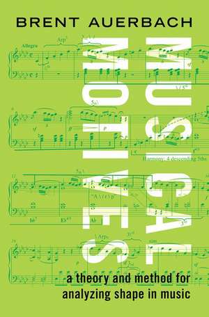 Musical Motives: A Theory and Method for Analyzing Shape in Music de Brent Auerbach