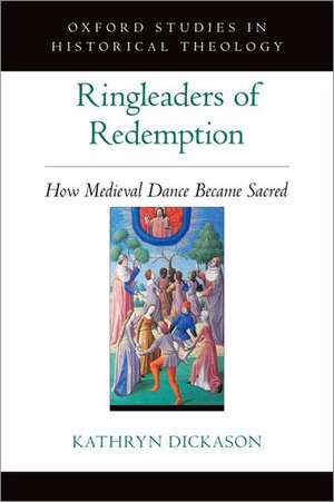 Ringleaders of Redemption: How Medieval Dance Became Sacred de Kathryn Dickason