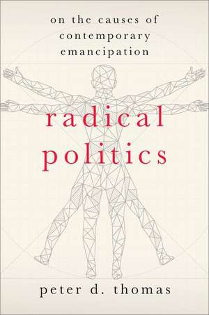 Radical Politics: On the Causes of Contemporary Emancipation de Peter D. Thomas