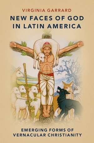 New Faces of God in Latin America: Emerging Forms of Vernacular Christianity de Virginia Garrard