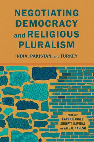 Negotiating Democracy and Religious Pluralism: India, Pakistan, and Turkey de Karen Barkey