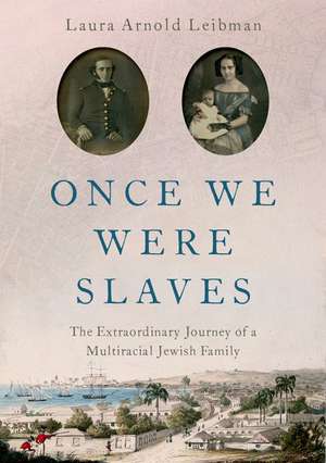 Once We Were Slaves: The Extraordinary Journey of a Multi-Racial Jewish Family de Laura Arnold Leibman