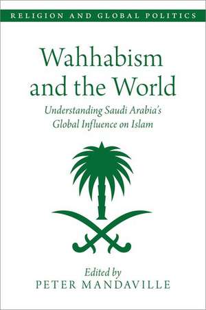 Wahhabism and the World: Understanding Saudi Arabia's Global Influence on Islam de Peter Mandaville