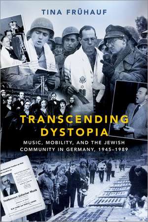 Transcending Dystopia: Music, Mobility, and the Jewish Community in Germany, 1945-1989 de Tina Frühauf