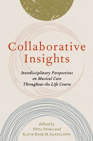 Collaborative Insights: Interdisciplinary Perspectives on Musical Care Throughout the Life Course de Neta Spiro