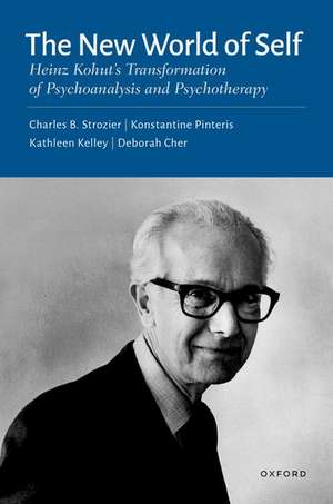 The New World of Self: Heinz Kohut's Transformation of Psychoanalysis and Psychotherapy de Charles B. Strozier