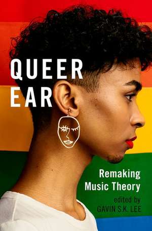 Queer Ear: Remaking Music Theory de Gavin S.K. Lee