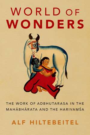 World of Wonders: The Work of Adbhutarasa in the Mahabharata and the Harivamsa de Alf Hiltebeitel