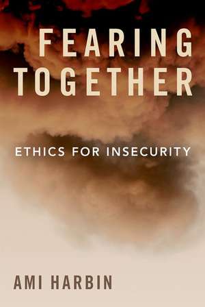 Fearing Together: Ethics for Insecurity de Ami Harbin