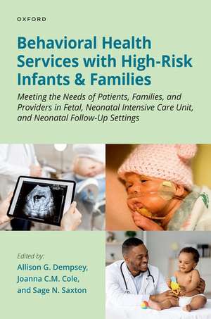 Behavioral Health Services with High-Risk Infants and Families: Meeting the Needs of Patients, Families, and Providers in Fetal, Neonatal Intensive Care Unit, and Neonatal Follow-Up Settings de Allison G. Dempsey