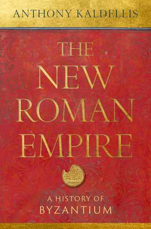 The New Roman Empire: A History of Byzantium de Anthony Kaldellis