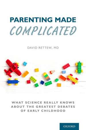 Parenting Made Complicated: What Science Really Knows About the Greatest Debates of Early Childhood de David Rettew