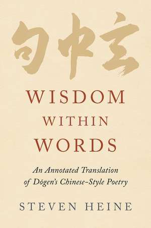 Wisdom within Words: An Annotated Translation of Dōgen's Chinese-Style Poetry de Steven Heine