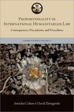 Proportionality in International Humanitarian Law: Consequences, Precautions, and Procedures de Amichai Cohen