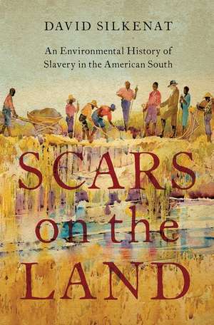 Scars on the Land: An Environmental History of Slavery in the American South de David Silkenat