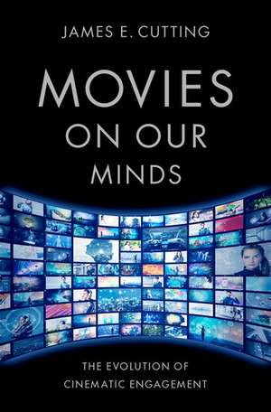 Movies on Our Minds: The Evolution of Cinematic Engagement de James E. Cutting