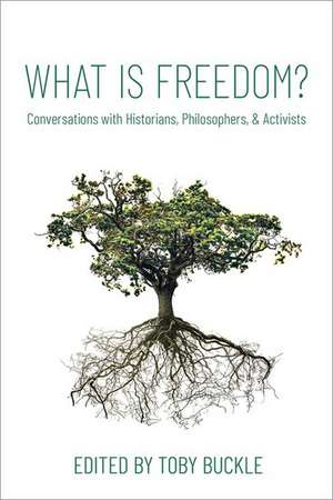 What is Freedom?: Conversations with Historians, Philosophers, and Activists de Toby Buckle