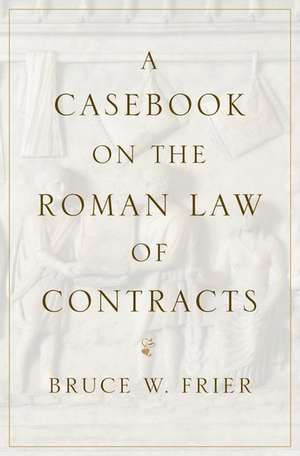 A Casebook on the Roman Law of Contracts de Bruce W. Frier