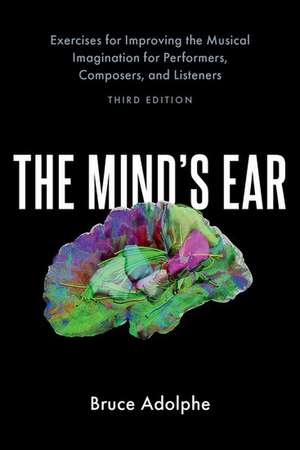 The Mind's Ear: Exercises for Improving the Musical Imagination for Performers, Composers, and Listeners de Bruce Adolphe