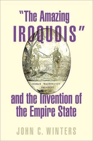 "The Amazing Iroquois" and the Invention of the Empire State de John C. Winters