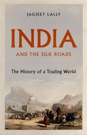 India and the Silk Roads de Jagjeet Lally