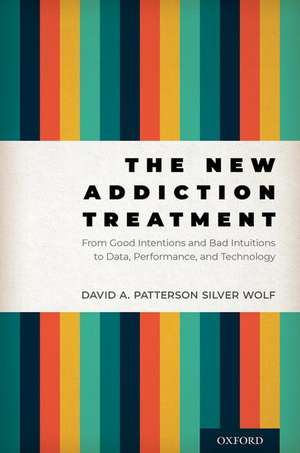 The New Addiction Treatment: From Good Intentions and Bad Intuitions to Data, Performance, and Technology de David A. Patterson Silver Wolf