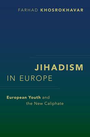 Jihadism in Europe: European Youth and the New Caliphate de Farhad Khosrokhavar