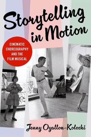 Storytelling in Motion: Cinematic Choreography and the Film Musical de Jenny Oyallon-Koloski