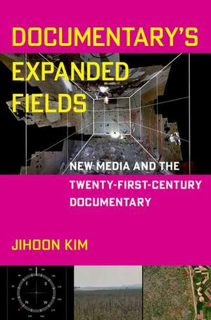 Documentary's Expanded Fields: New Media and the Twenty-First-Century Documentary de Jihoon Kim