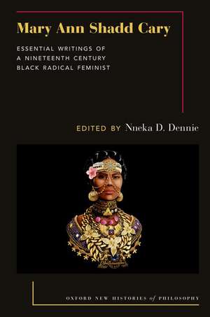 Mary Ann Shadd Cary: Essential Writings of a Nineteenth-Century Black Radical Feminist de Nneka D. Dennie