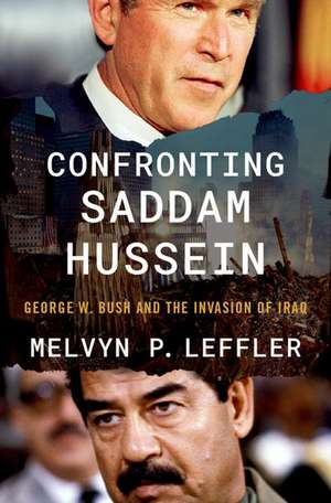 Confronting Saddam Hussein: George W. Bush and the Invasion of Iraq de Melvyn P. Leffler