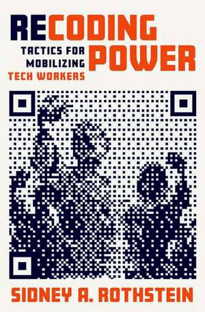 Recoding Power: Tactics for Mobilizing Tech Workers de Sidney A. Rothstein