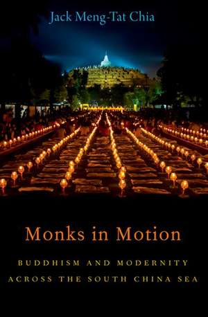 Monks in Motion: Buddhism and Modernity Across the South China Sea de Jack Meng-Tat Chia