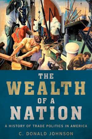 The Wealth of a Nation: A History of Trade Politics in America de C. Donald Johnson