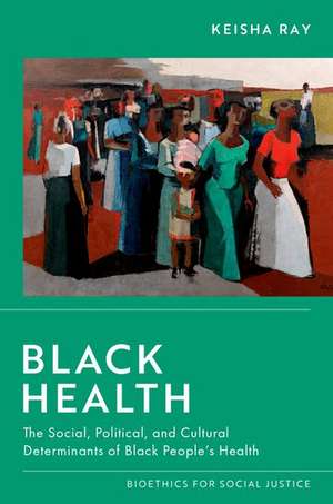 Black Health: The Social, Political, and Cultural Determinants of Black People's Health de Keisha Ray