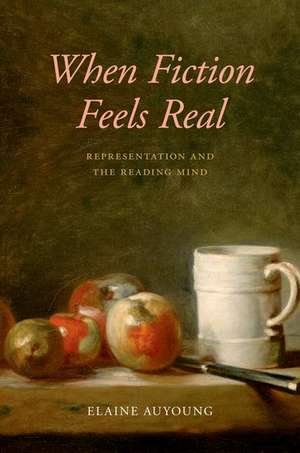 When Fiction Feels Real: Representation and the Reading Mind de Elaine Auyoung