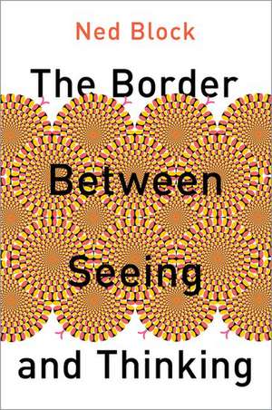 The Border Between Seeing and Thinking de Ned Block