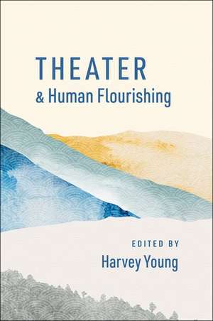 Theater and Human Flourishing de Harvey Young