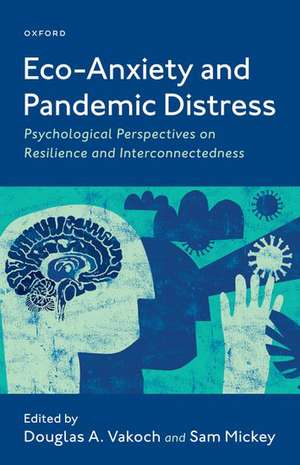 Eco-Anxiety and Pandemic Distress: Psychological Perspectives on Resilience and Interconnectedness de Douglas Vakoch