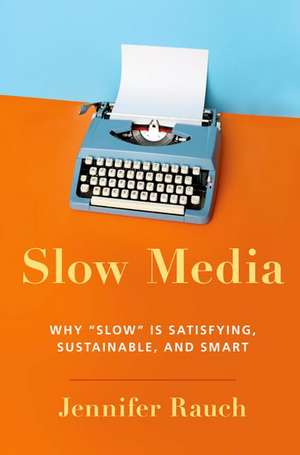 Slow Media: Why Slow is Satisfying, Sustainable, and Smart de Jennifer Rauch