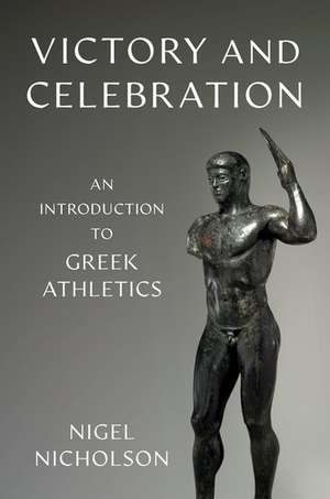 Victory and Celebration: An Introduction to Greek Athletics de Nigel Nicholson