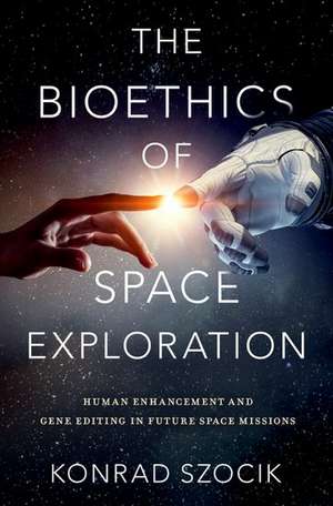 The Bioethics of Space Exploration de Konrad Szocik