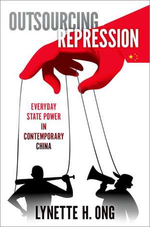 Outsourcing Repression: Everyday State Power in Contemporary China de Lynette H. Ong