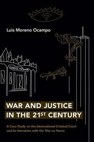 War and Justice in the 21st Century: A Case Study on the International Criminal Court and its Interaction with the War on Terror de Luis Moreno Ocampo