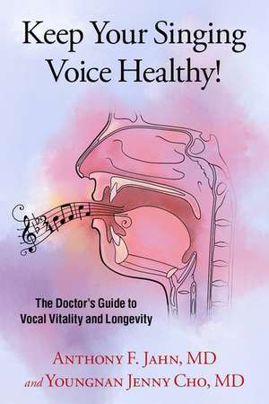 Keep Your Singing Voice Healthy!: The Doctor's Guide to Vocal Vitality and Longevity de Anthony F. Jahn